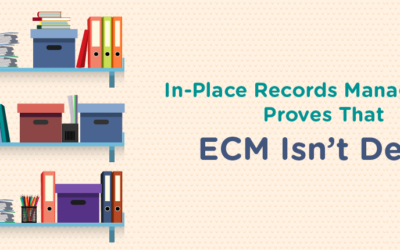 In-Place Records Management Proves That ECM Isn’t Dead