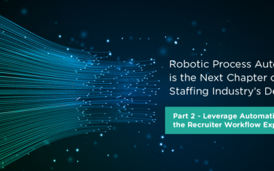 Robotic Process Automation is the Next Chapter of the Staffing Industry’s Development – Part 2 Leverage Automation to Optimize the Recruiter Workflow Experience